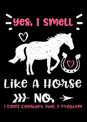 Yes I Smell Like A Horse 