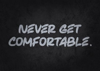 Never Get Comfortable