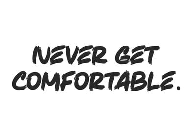 Never Get Comfortable