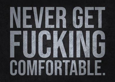 Never Get Comfortable