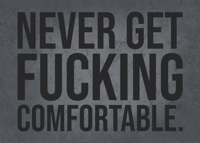 Never Get Comfortable