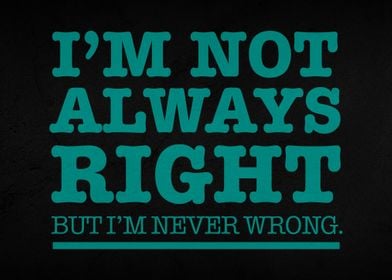 I AM NOT ALWAYS RIGHT