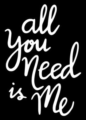 All You Need Is Me