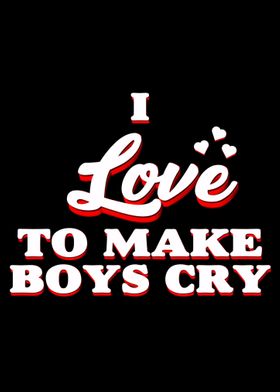 I Love To Make Boys Cry 