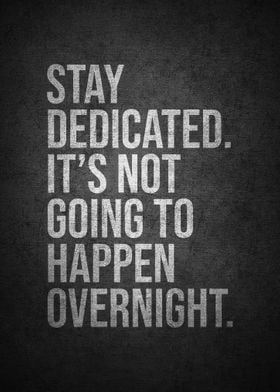 Stay dedicated