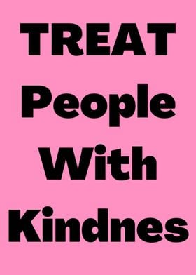 Treat People With Kindness