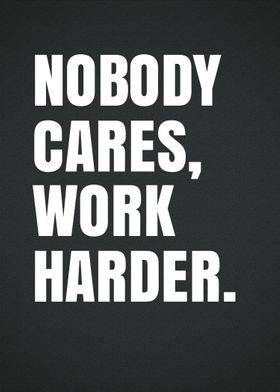 Nobody Cares Work Harder 