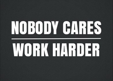 Nobody Cares Work Harder 