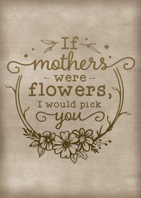 If mothers were flowers 