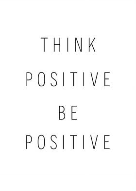 Think Positive Be Positive