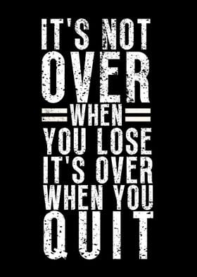 Its Over When You Quit