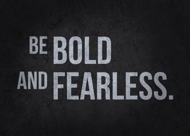 Be Bold and Fearless