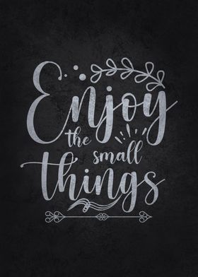 Enjoy The Small Things