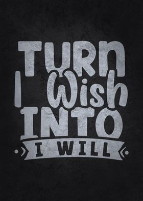 Turn I Wish Into I WIll