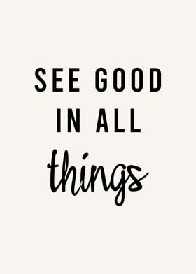  see good in all things