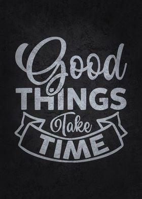 Good Things Take Time