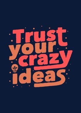 Trust Your Crazy Ideas