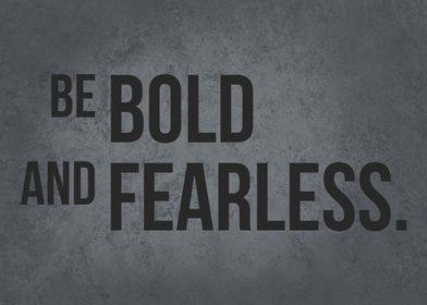 Be Bold and Fearless