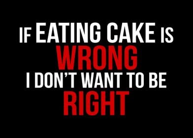 EATING CAKE IS RIGHT