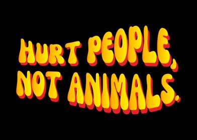 HURT PEOPLE NOT ANIMALS