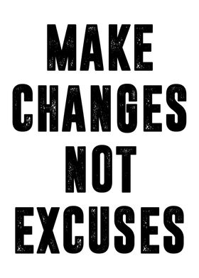 Make Changes Not Excuses