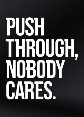 Push Through Nobody Care