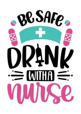 Be Safe Drink With A Nurse