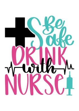 Be Safe Drink With A Nurse