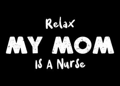 Relax My Mom Is A Nurse