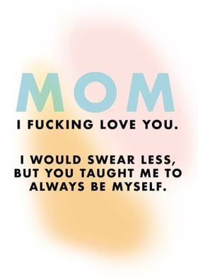 Mom I Fucking Love You