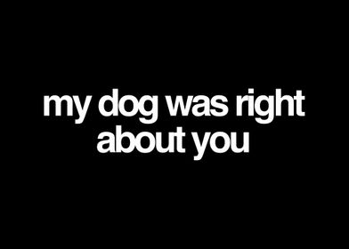 My Dog Was Right About You