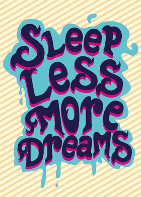 SLEEP LESS MORE DREAMS