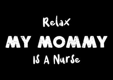 Relax My Mommy Is A Nurse