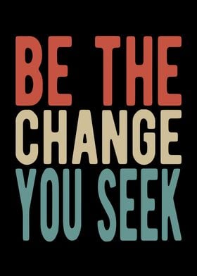 Be the change you seek