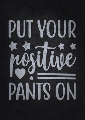 Put Your Positive Pants On