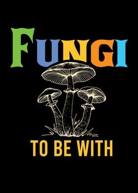 Fungi To Be With Mushroom