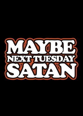 Maybe Next Tuesday Satan