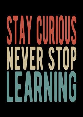 Stay curious never stop