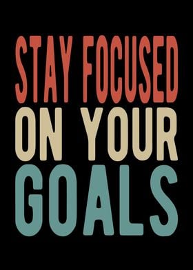 Stay focused on your goals