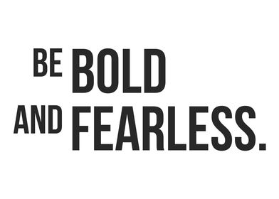 Be Bold and Fearless