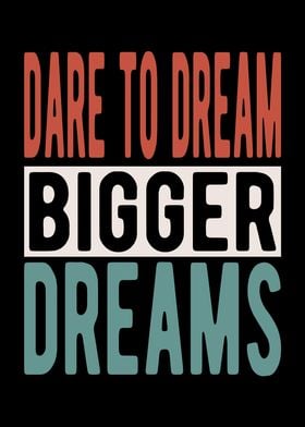 Dare to dream bigger