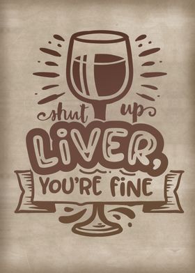 Shut up liver 