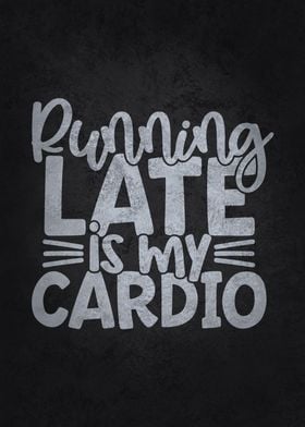 Running Late Is My Cardio