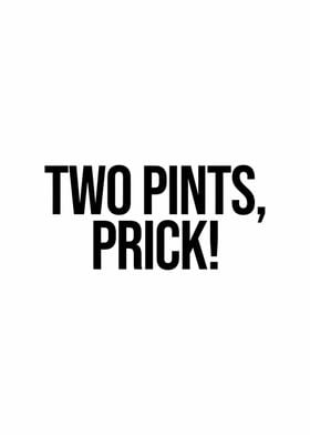 Two Pints, Prick!