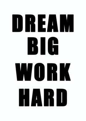 Dream big work hard