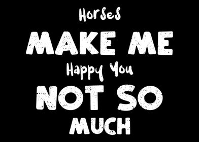 Horses Make Me Happy You N