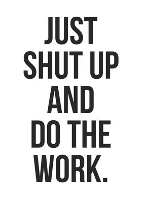 Shut Up And Do The Work