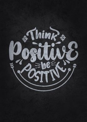 Think Positive Be Positive