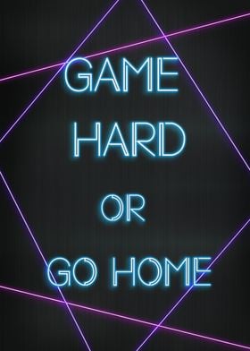 Game hard or go home