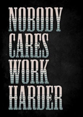 nobody cares work harder